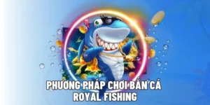 Hướng Dẫn Cách Chơi Bắn Cá Royal Fishing Tại 123B